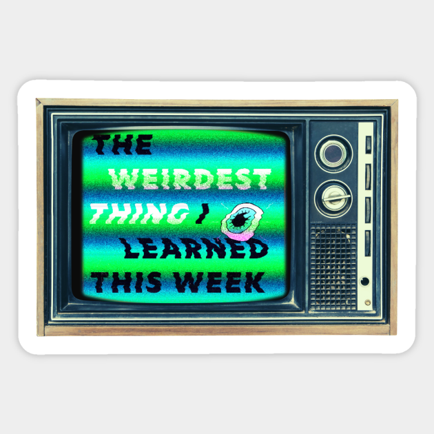 Tune in to The Weirdest Thing I Learned This Week The Weirdest Thing